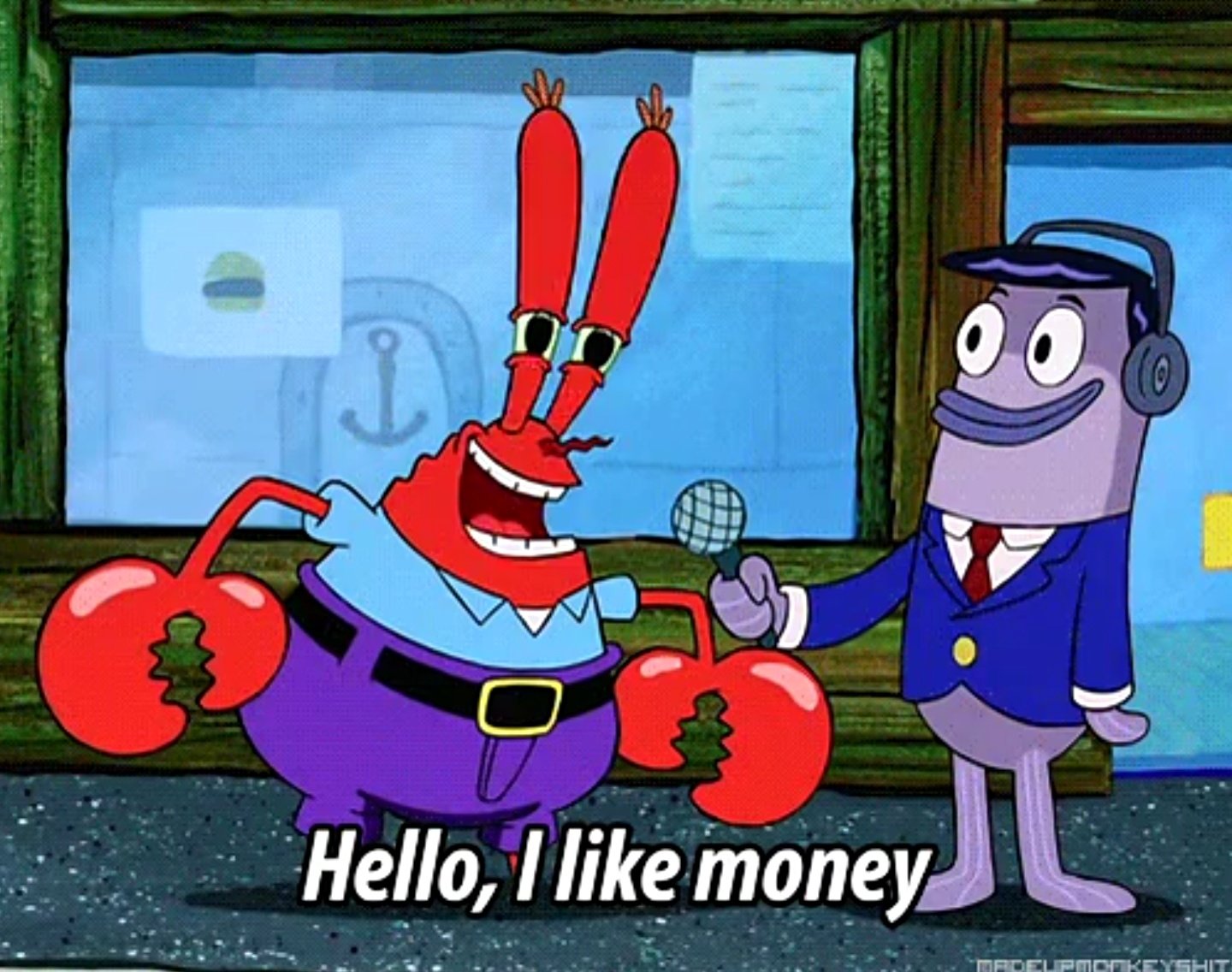 "Hello I like money" as said by Mr Krabs from spongebob